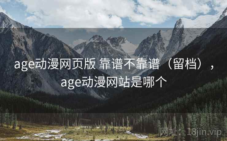 age动漫网页版 靠谱不靠谱（留档），age动漫网站是哪个