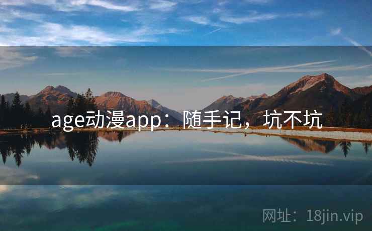 age动漫app：随手记，坑不坑
