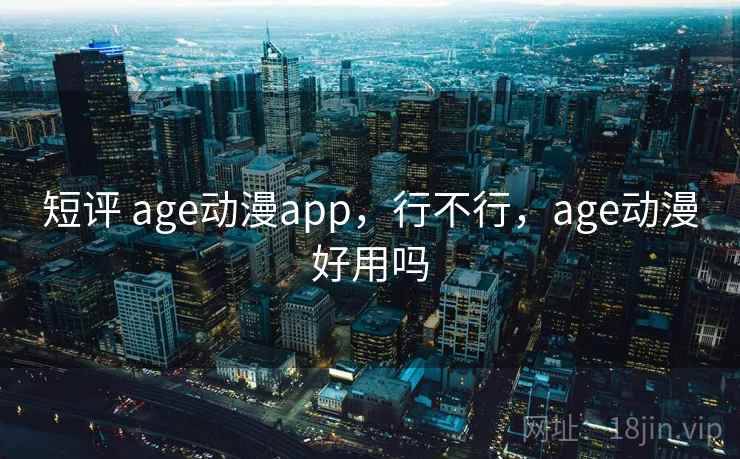 短评 age动漫app，行不行，age动漫好用吗  第2张