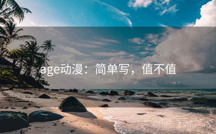 age动漫:简单写,值不值 第2张 age动漫:简单写,值不值 第2张