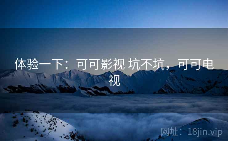 体验一下:可可影视 坑不坑,可可电视 第2张 体验一下:可可影视 坑不坑,可可电视 第2张