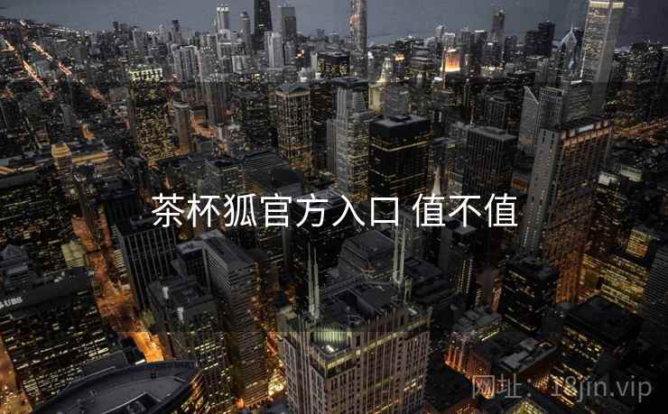 茶杯狐官方入口 值不值