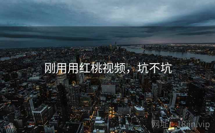刚用用红桃视频,坑不坑 第2张 刚用用红桃视频,坑不坑 第2张
