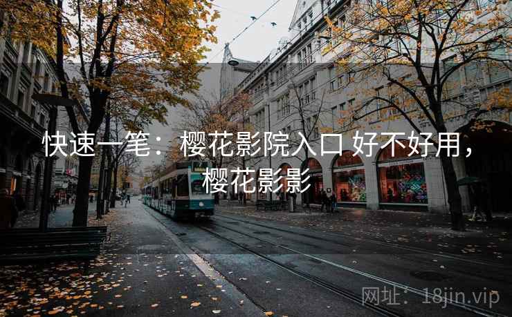 快速一笔:樱花影院入口 好不好用,樱花影影 第2张 快速一笔:樱花影院入口 好不好用,樱花影影 第2张