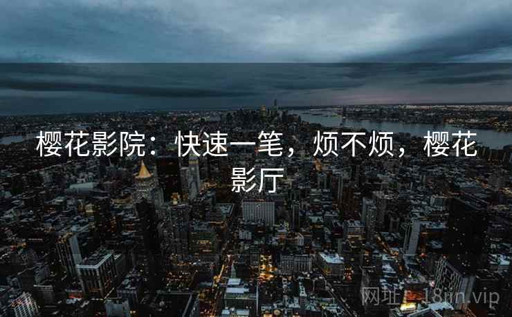 樱花影院：快速一笔，烦不烦，樱花影厅