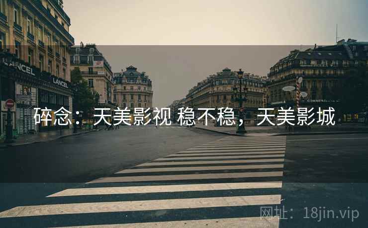 碎念：天美影视 稳不稳，天美影城  第2张