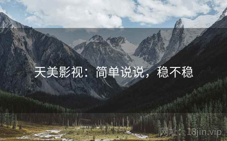 天美影视：简单说说，稳不稳
