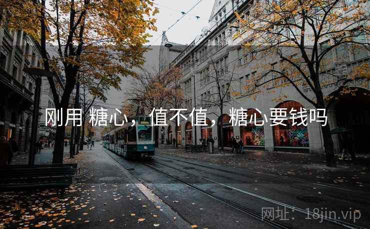 刚用 糖心，值不值，糖心要钱吗