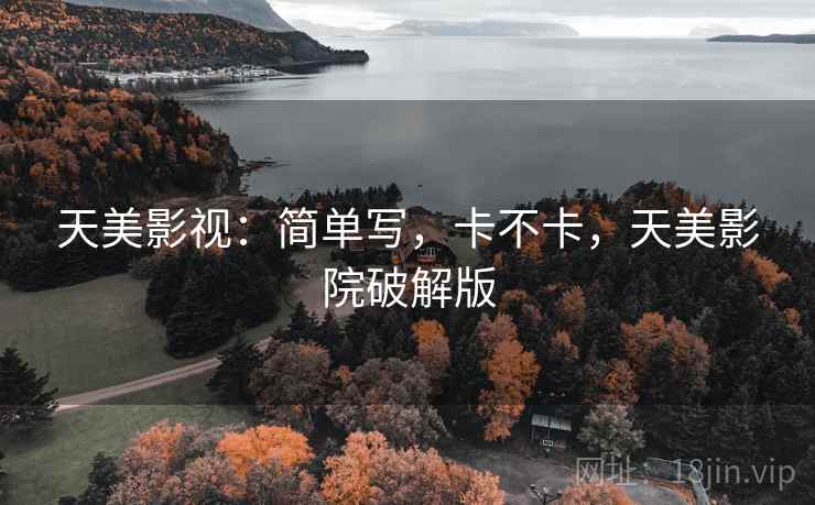 天美影视:简单写,卡不卡,天美影院破解版 第2张 天美影视:简单写,卡不卡,天美影院破解版 第2张