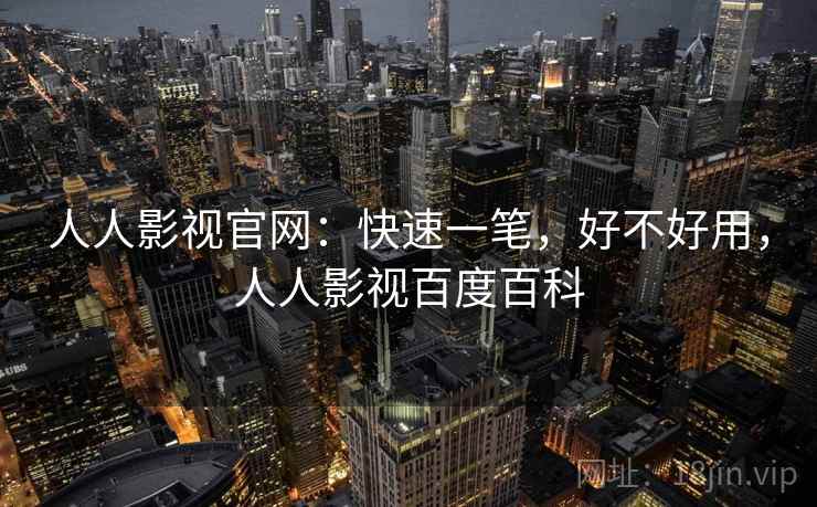 人人影视官网：快速一笔，好不好用，人人影视百度百科